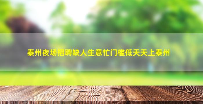 泰州夜场招聘缺人生意忙门槛低天天上泰州